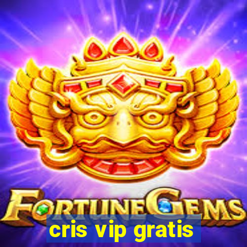 cris vip gratis